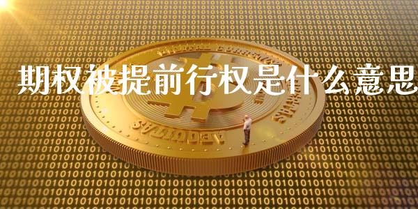 期权被提前行权是什么意思_期货开户_第1张_期货开户_金融监管_外汇交易_债券资讯_全球市场_财经新闻 期权被提前行权是什么意思_https://wap.78312.cn_期货开户_第1张