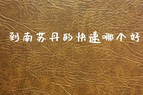 到南苏丹的快递哪个好_https://wap.78312.cn_财经新闻_第1张