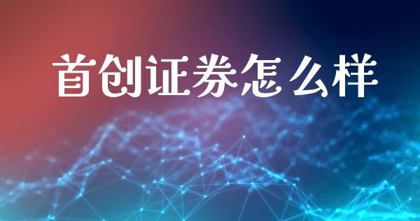 首创证券怎么样_https://wap.78312.cn_金融监管_第1张