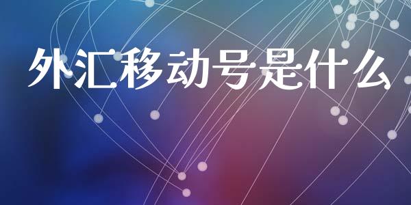 外汇移动号是什么_https://wap.78312.cn_债券资讯_第1张