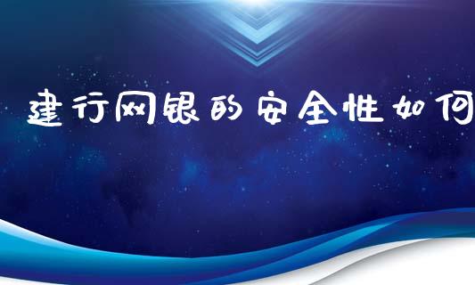 建行网银的安全性如何_财经新闻_第1张_期货开户_金融监管_外汇交易_债券资讯_全球市场_财经新闻 建行网银的安全性如何_https://wap.78312.cn_财经新闻_第1张