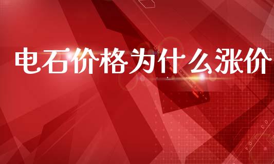 电石价格为什么涨价_https://wap.78312.cn_债券资讯_第1张