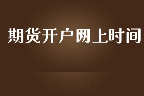 期货开户网上时间_https://wap.78312.cn_期货开户_第1张
