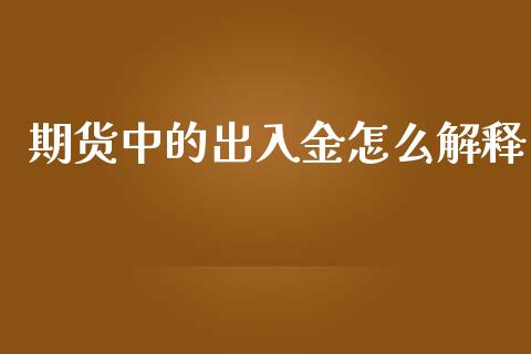 期货中的出入金怎么解释_https://wap.78312.cn_债券资讯_第1张