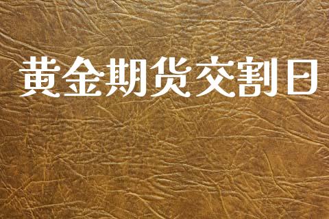 黄金期货交割日_https://wap.78312.cn_期货开户_第1张