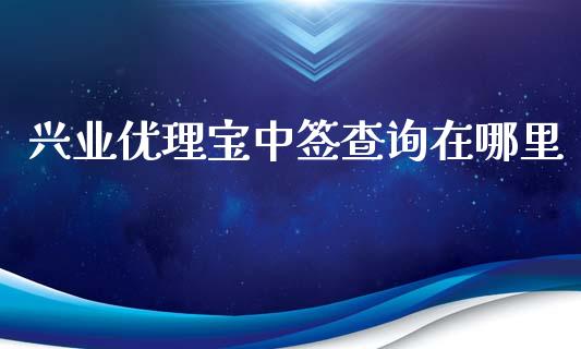 兴业优理宝中签查询在哪里_https://wap.78312.cn_外汇交易_第1张