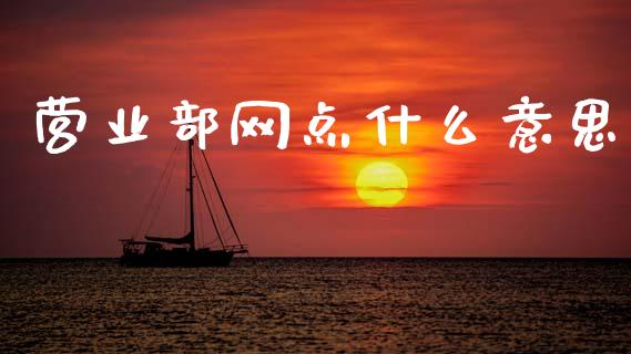 营业部网点什么意思_https://wap.78312.cn_外汇交易_第1张