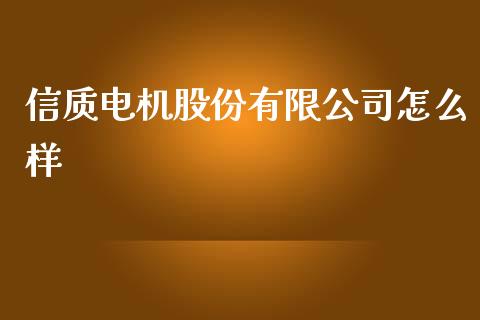 信质电机股份有限公司怎么样_https://wap.78312.cn_财经新闻_第1张