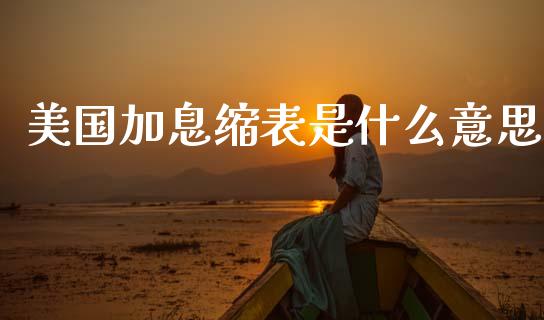 美国加息缩表是什么意思_https://wap.78312.cn_财经新闻_第1张