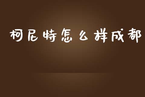 柯尼特怎么样成都_https://wap.78312.cn_全球市场_第1张