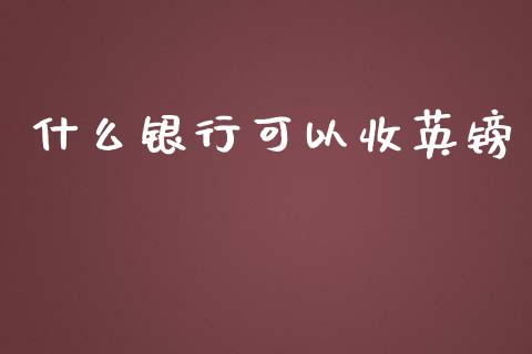 什么银行可以收英镑_https://wap.78312.cn_财经新闻_第1张