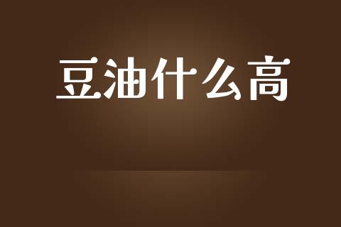 豆油什么高_https://wap.78312.cn_期货开户_第1张