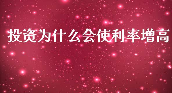 投资为什么会使利率增高_https://wap.78312.cn_期货开户_第1张