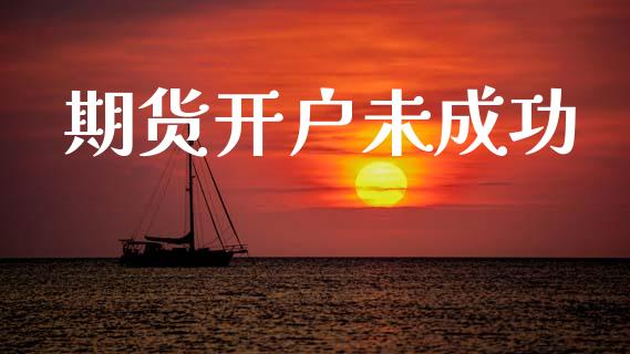 期货开户未成功_https://wap.78312.cn_财经新闻_第1张