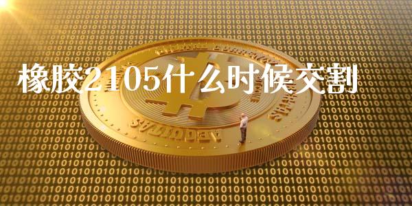 橡胶2105什么时候交割_https://wap.78312.cn_债券资讯_第1张