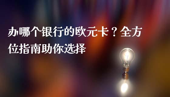 办哪个银行的欧元卡？全方位指南助你选择_https://wap.78312.cn_金融监管_第1张