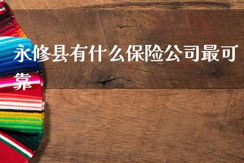 永修县有什么保险公司最可靠_https://wap.78312.cn_全球市场_第1张
