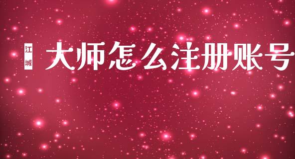 鑫大师怎么注册账号_https://wap.78312.cn_期货开户_第1张