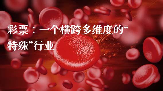 彩票：一个横跨多维度的“特殊”行业_https://wap.78312.cn_债券资讯_第1张