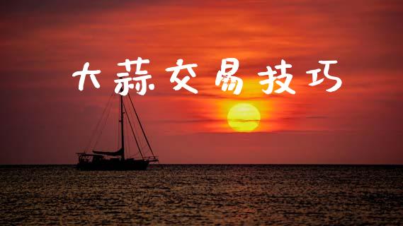 大蒜交易技巧_https://wap.78312.cn_债券资讯_第1张