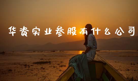 华资实业参股有什么公司_https://wap.78312.cn_期货开户_第1张