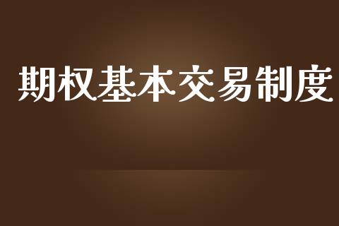 期权基本交易制度_https://wap.78312.cn_财经新闻_第1张