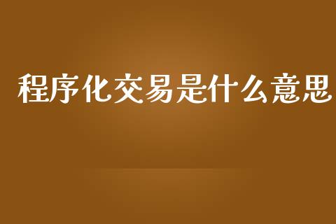 程序化交易是什么意思_https://wap.78312.cn_全球市场_第1张