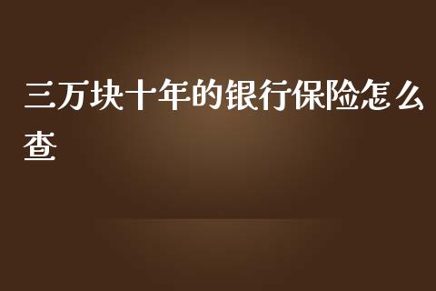 三万块十年的银行保险怎么查_https://wap.78312.cn_期货开户_第1张