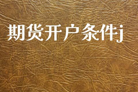 期货开户条件j_https://wap.78312.cn_期货开户_第1张