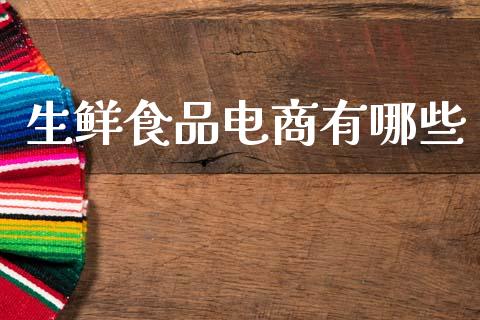 生鲜食品电商有哪些_https://wap.78312.cn_债券资讯_第1张