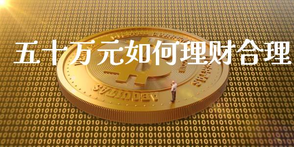 五十万元如何理财合理_https://wap.78312.cn_期货开户_第1张