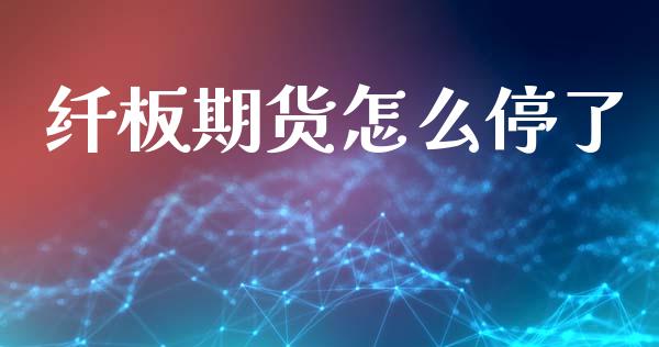 纤板期货怎么停了_https://wap.78312.cn_外汇交易_第1张