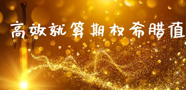 高效就算期权希腊值_https://wap.78312.cn_债券资讯_第1张