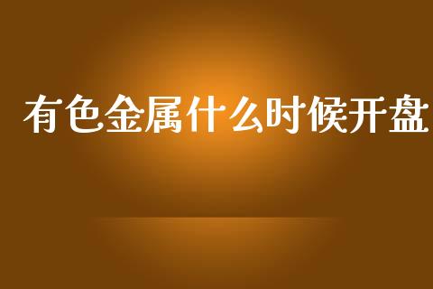 有色金属什么时候开盘_https://wap.78312.cn_全球市场_第1张