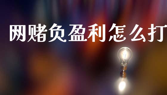 网赌负盈利怎么打_https://wap.78312.cn_外汇交易_第1张