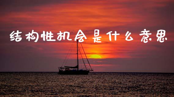 结构性机会是什么意思_期货开户_第1张_期货开户_金融监管_外汇交易_债券资讯_全球市场_财经新闻 结构性机会是什么意思_https://wap.78312.cn_期货开户_第1张