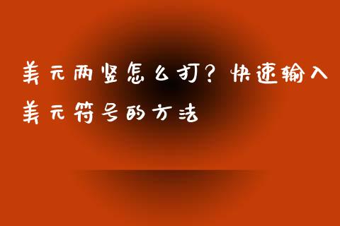 美元两竖怎么打？快速输入美元符号的方法_https://wap.78312.cn_期货开户_第1张