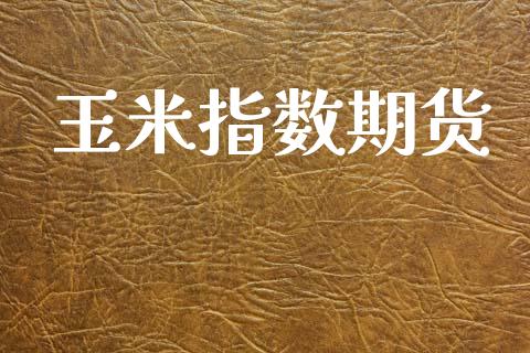 玉米指数期货_https://wap.78312.cn_外汇交易_第1张