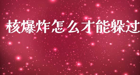 核爆炸怎么才能躲过_https://wap.78312.cn_金融监管_第1张