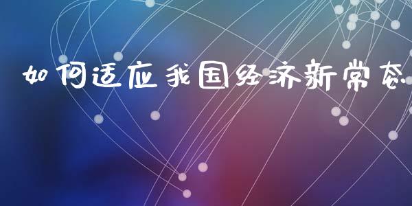 如何适应我国经济新常态_https://wap.78312.cn_全球市场_第1张