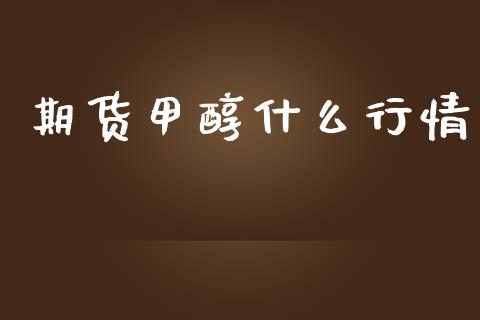 期货甲醇什么行情_https://wap.78312.cn_全球市场_第1张
