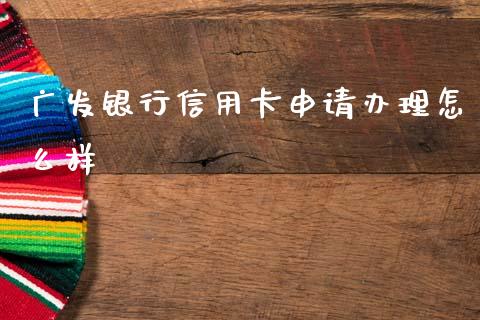 广发银行信用卡申请办理怎么样_https://wap.78312.cn_财经新闻_第1张