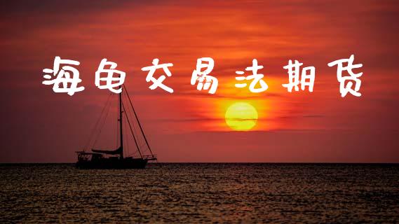 海龟交易法期货_https://wap.78312.cn_财经新闻_第1张