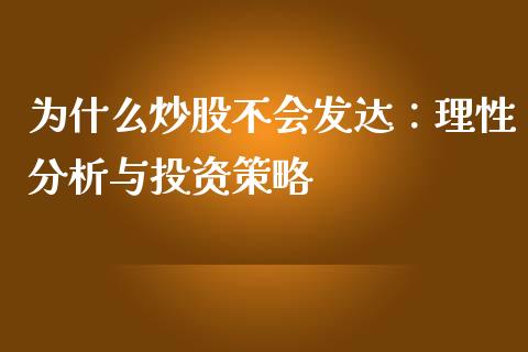 为什么炒股不会发达：理性分析与投资策略_https://wap.78312.cn_外汇交易_第1张