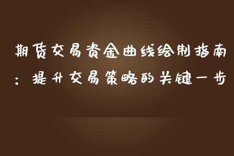 期货交易资金曲线绘制指南：提升交易策略的关键一步_https://wap.78312.cn_全球市场_第1张