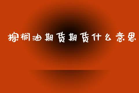 棕榈油期货期货什么意思_外汇交易_第1张_期货开户_金融监管_外汇交易_债券资讯_全球市场_财经新闻 棕榈油期货期货什么意思_https://wap.78312.cn_外汇交易_第1张