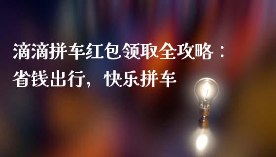 滴滴拼车红包领取全攻略：省钱出行，快乐拼车_https://wap.78312.cn_全球市场_第1张