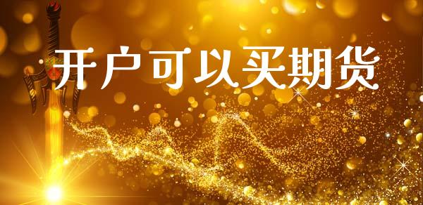 开户可以买期货_https://wap.78312.cn_金融监管_第1张