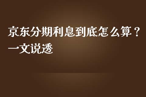 京东分期利息到底怎么算？一文说透_https://wap.78312.cn_金融监管_第1张