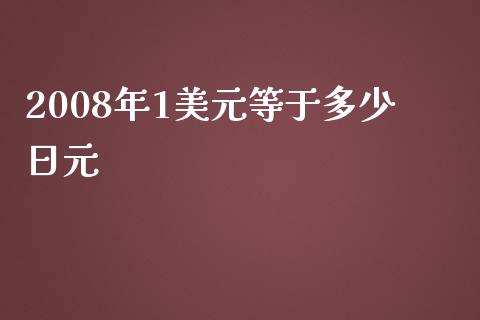 2008年1美元等于多少日元_https://wap.78312.cn_债券资讯_第1张